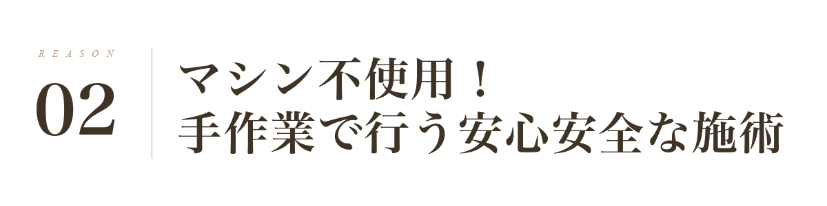 理由2: マシン不使用！手作業で行う安心安全な施術
